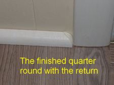 Here we have the finished quarter round with the return installed.